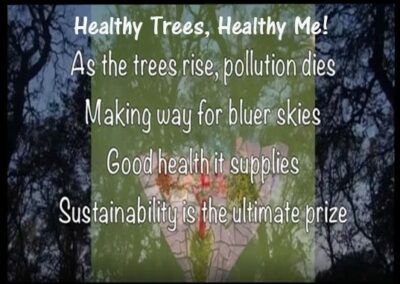 Words that read Healthy Trees, Healthy Me! As the trees rise, pollution dies, Making way for bluer skies. Good health it supplies Sustainability is the ultimate prize